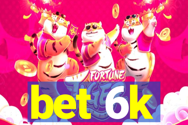 bet 6k